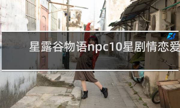 星露谷物语npc10星剧情恋爱