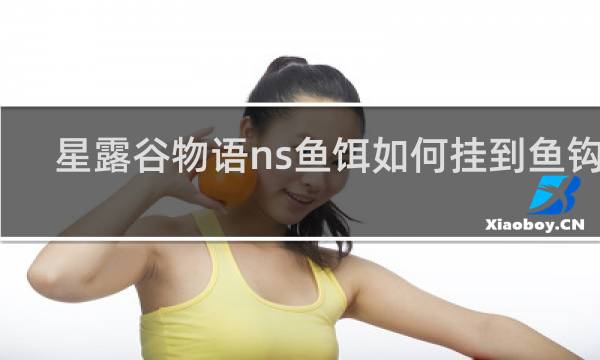 星露谷物语ns鱼饵如何挂到鱼钩上