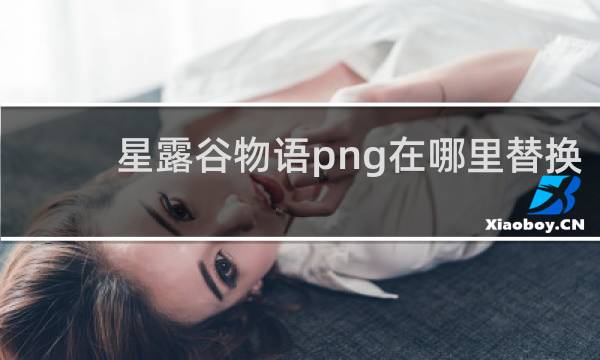 星露谷物语png在哪里替换