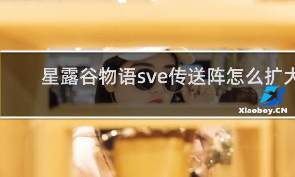 星露谷物语sve传送阵怎么扩大