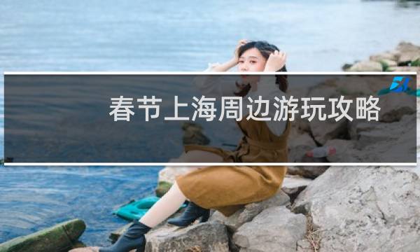 春节上海周边游玩攻略