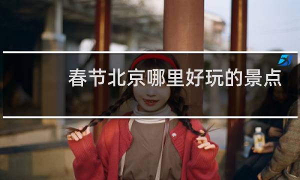 春节北京哪里好玩的景点