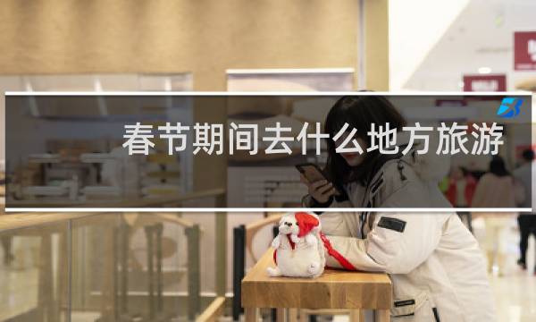 春节期间去什么地方旅游