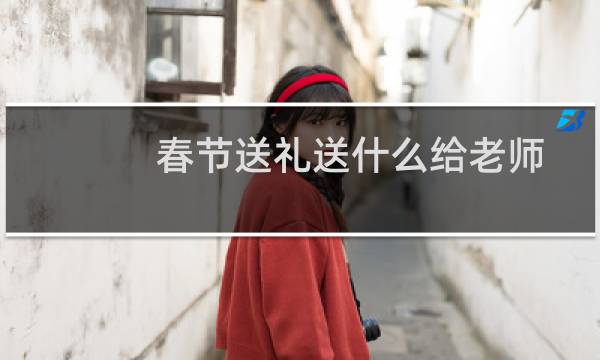 春节送礼送什么给老师