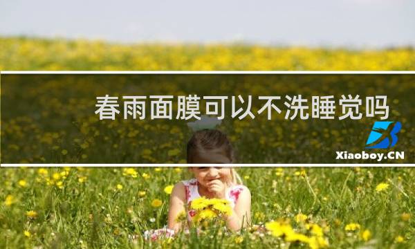 春雨面膜可以不洗睡觉吗