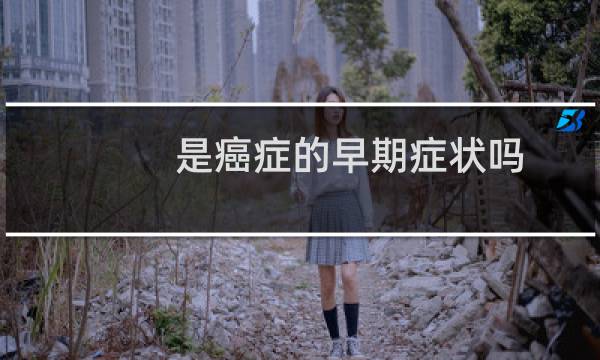 是癌症的早期症状吗