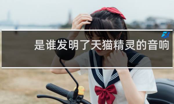 是谁发明了天猫精灵的音响