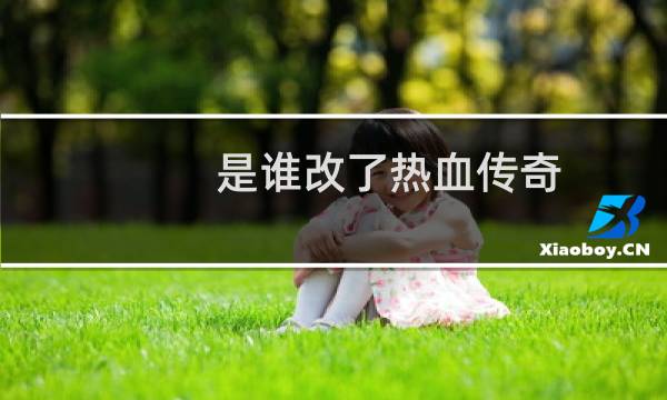 是谁改了热血传奇