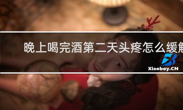 晚上喝完酒第二天头疼怎么缓解