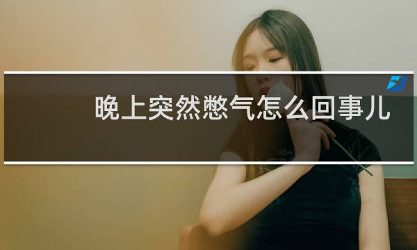 晚上突然憋气怎么回事儿