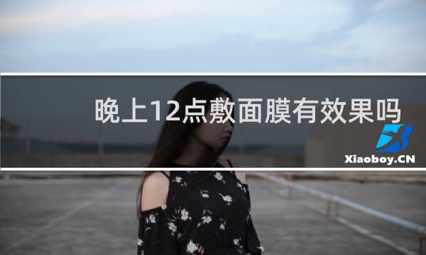 晚上12点敷面膜有效果吗
