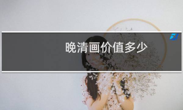 晚清画价值多少