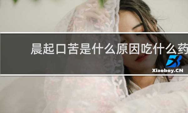 晨起口苦是什么原因吃什么药