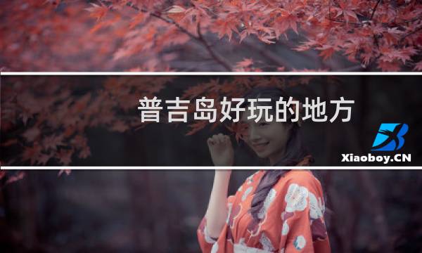 普吉岛好玩的地方