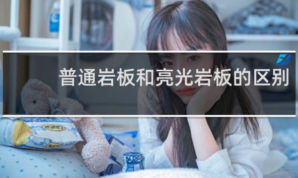 普通岩板和亮光岩板的区别