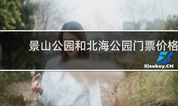 景山公园和北海公园门票价格