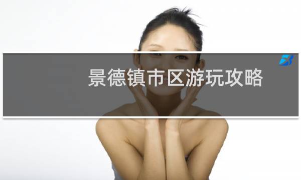 景德鎮(zhèn)市區(qū)游玩攻略