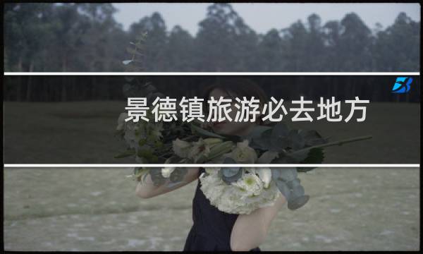 景德镇旅游必去地方