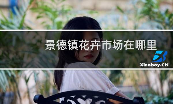 景德镇花卉市场在哪里