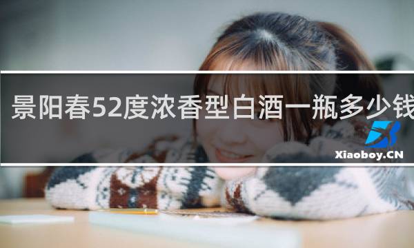 景阳春52度浓香型白酒一瓶多少钱淡雅
