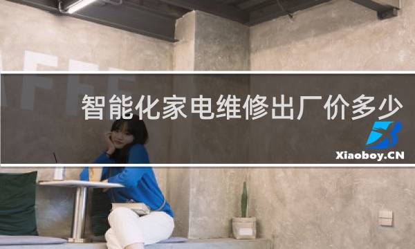 智能化家电维修出厂价多少