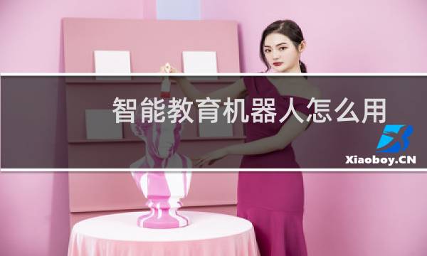 智能教育机器人怎么用