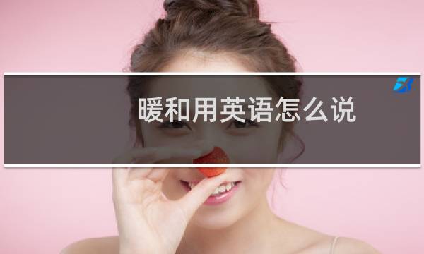 暖和用英语怎么说