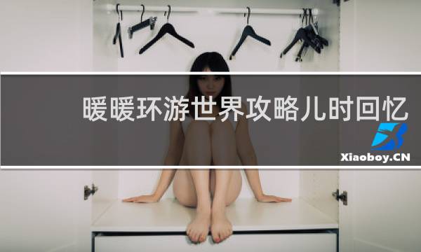 暖暖环游世界攻略儿时回忆