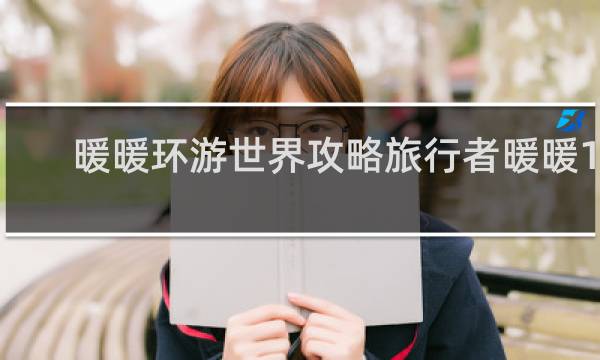 暖暖环游世界攻略旅行者暖暖10