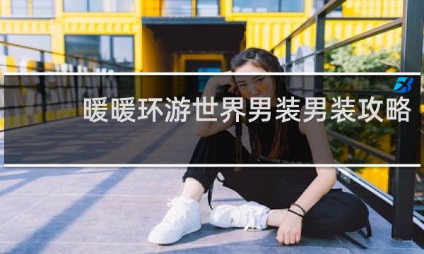 暖暖环游世界男装男装攻略