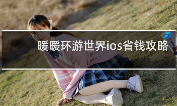 暖暖环游世界ios省钱攻略