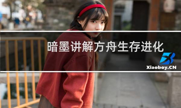 暗墨讲解方舟生存进化