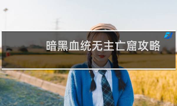 暗黑血统无主亡窟攻略