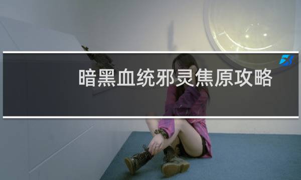 暗黑血统邪灵焦原攻略