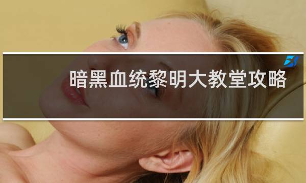 暗黑血统黎明大教堂攻略