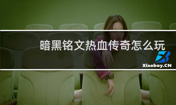 暗黑铭文热血传奇怎么玩