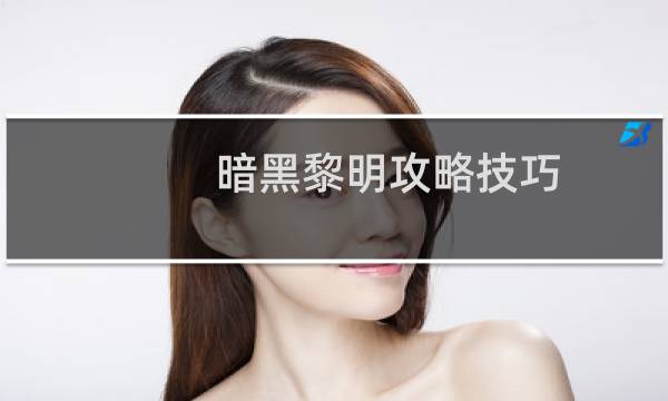 暗黑黎明攻略技巧