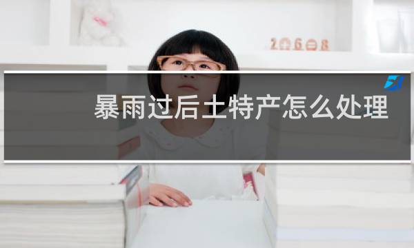 暴雨过后土特产怎么处理