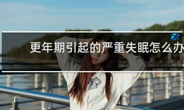 更年期引起的严重失眠怎么办