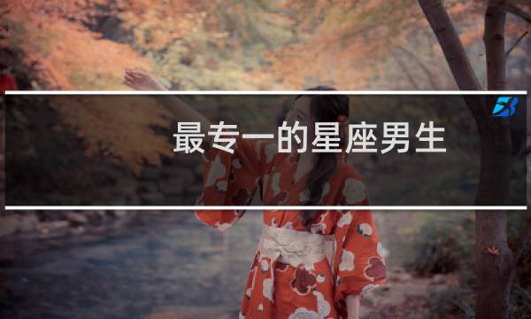 最专一的星座男生
