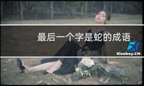 最后一个字是蛇的成语