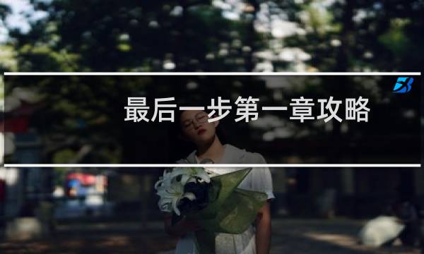 最后一步第一章攻略