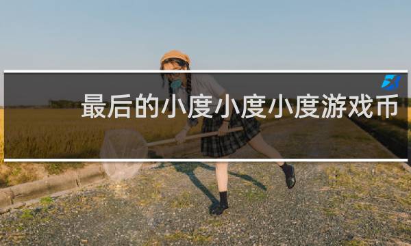 最后的小度小度小度游戏币