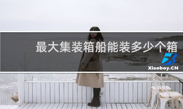 最大集装箱船能装多少个箱