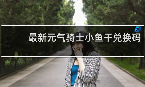 最新元气骑士小鱼干兑换码