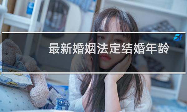 最新婚姻法定结婚年龄