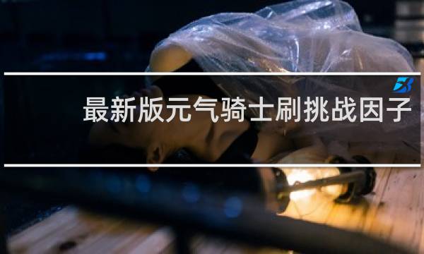 最新版元气骑士刷挑战因子