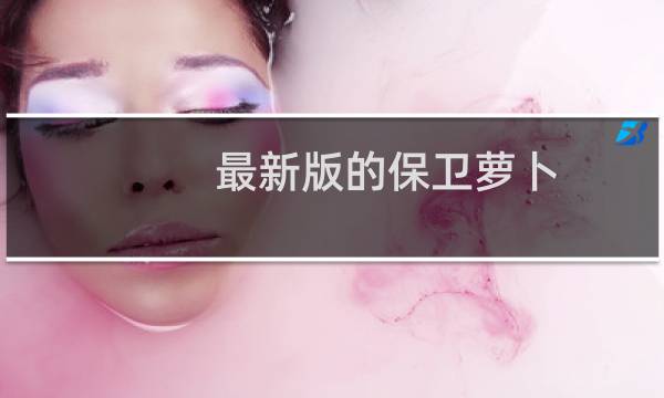 最新版的保卫萝卜