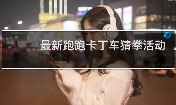 最新跑跑卡丁车猜拳活动