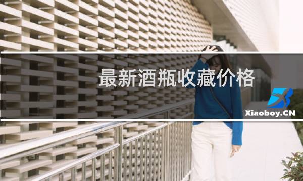最新酒瓶收藏价格